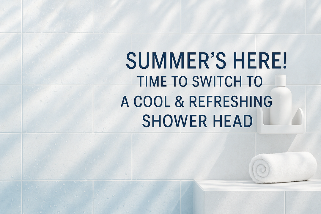 Summer’s Here! Time to Switch to a Cool & Refreshing Shower Head
